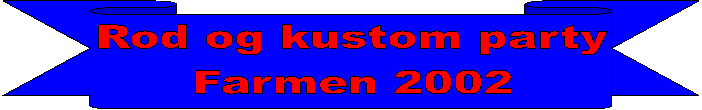 Rod og kustom party
Farmen 2002